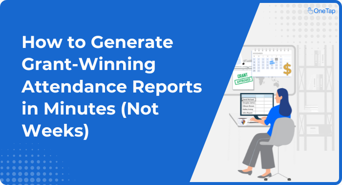 How-to-Generate-Grant-Winning-Attendance-Reports-in-Minutes-with-OneTap-Attendance-App